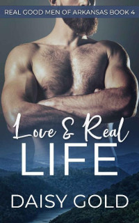 Daisy Gold — Love & Real Life (Real Good Men of Arkansas Book 4)