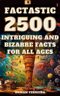 Roman Ferreira — Factastic: 2500 Intriguing and Bizarre Facts for All Ages