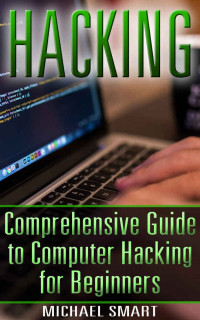 Michael Smart — Hacking: Comprehensive Guide to Computer Hacking for Beginners: (Hacking for Dummies, Computer Science)
