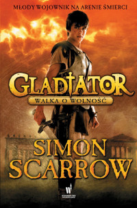 Simon Scarrow — Gladiator. Walka o wolność