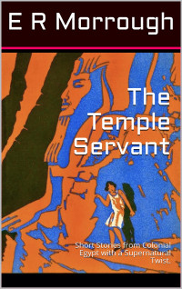 Reginald Moreau, E R Morrough — The Temple Servant: Short Stories from Colonial Egypt with a Supernatural Twist