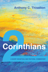 Anthony C. Thiselton; — 2 Corinthians: A Short Exegetical and Pastoral Commentary