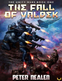Peter Nealen — The Fall of Valdek: A Military Sci-Fi Series (The Unity Wars Book 1)