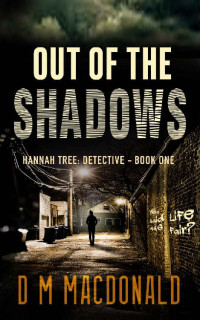 D M Macdonald — OUT OF THE SHADOWS: Who said life was fair? (Hannah Tree: Detective Book 1)