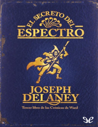 Joseph Delaney — El Secreto Del Espectro