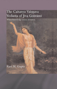 Ravi M. Gupta; — The Chaitanya Vaishnava Vedanta of Jiva Gosvami