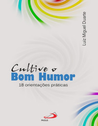 Luiz Miguel Duarte — Cultive o Bom Humor