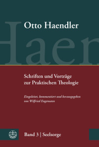 Otto Haendler — Schriften und Vorträge zur Praktischen Theologie, Band 3: Seelsorge. Monographien, Aufsätze und Vorträge