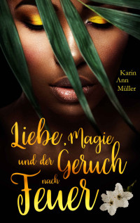 Karin Ann Müller — Liebe, Magie und der Geruch nach Feuer