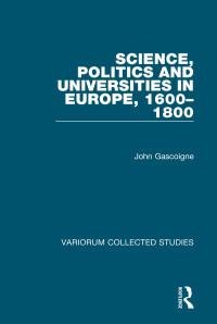 John Gascoigne — Science, Politics and Universities in Europe, 1600–1800