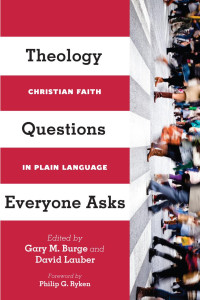 Gary M. Burge;David Lauber; — Theology Questions Everyone Asks: Christian Faith in Plain Language