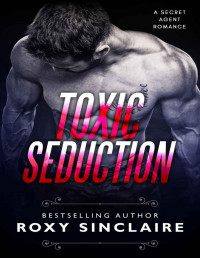 Roxy Sinclaire [Sinclaire, Roxy] — Toxic Seduction (Romantic Secret Agents Series Book 3)