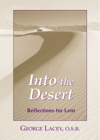 George Lacey, OSB; — Into the Desert: Reflections for Lent