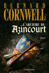 Cornwell, Bernard — L'arciere di Azincourt (Longanesi Romanzi d'Avventura) (Italian Edition)