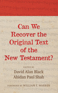 Abidan Paul Shah;David Alan Black; — Can We Recover the Original Text of the New Testament?