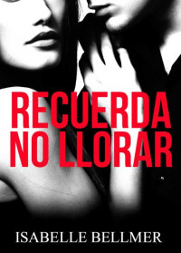 Bellmer, Isabelle — Recuerda no llorar (Spanish Edition)