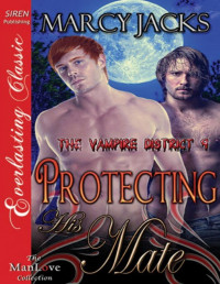 Marcy Jacks — Protecting His Mate [The Vampire District 9] (Siren Publishing Everlasting Classic ManLove)