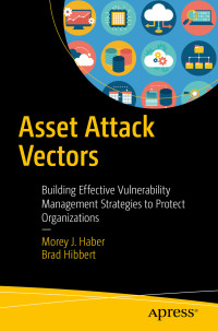 Morey J. Haber, Brad Hibbert — Asset Attack Vectors: Building Effective Vulnerability Management Strategies to Protect Organizations