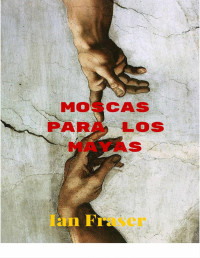 Ian Fraser — Moscas para los Mayas