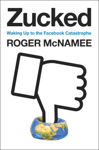 Roger McNamee — Zucked : Waking Up to the Facebook Catastrophe