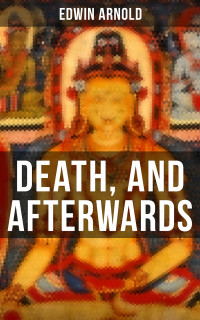 Edwin Arnold — DEATH, AND AFTERWARDS
