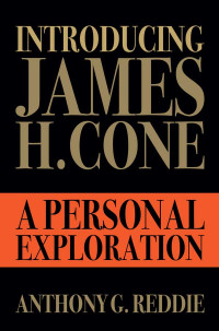 Anthony G. Reddie; — Introducing James H. Cone