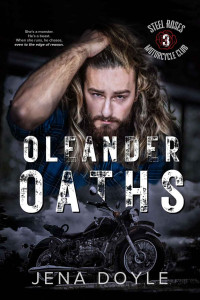 Jena Doyle — Oleander Oaths: A forbidden motorcycle club romance (Steel Roses Motorcycle Club Book 3)