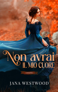 Westwood, Jana — Non avrai il mio cuore (Italian Edition)