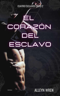 Alleyn Wren — El Corazón Del Esclavo: (Cuatro Esclavos Libro 2)