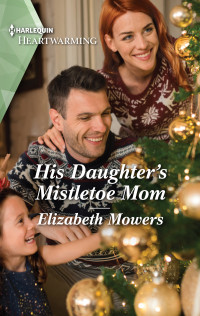 Elizabeth Mowers — His Daughter's Mistletoe Mom (Little Lake Rosey, Book 4)