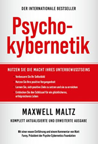 Maxwell Maltz — Psychokybernetik: Nutzen Sie die Macht Ihres Unbewussten