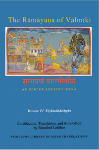 Rosalind Lefeber — The Rāmāyaṇa of Vālmīki: An Epic of Ancient India, Volume IV: Kiṣkindhākāṇḍa