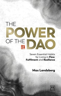 Landsberg, Max — The Power of the Dao: Seven Essential Habits for Living in Flow, Fulfilment and Resilience