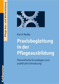 Karin Radke — Praxisbegleitung in der Pflegeausbildung: Theoretische Grundlagen und praktische Umsetzung