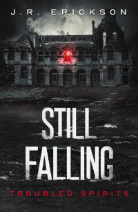 J.R. Erickson — Still Falling: A Troubled Spirits Novel