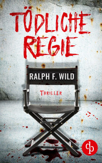 Ralph F. Wild — Tödliche Regie (German Edition)