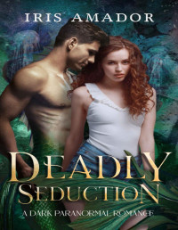 Iris Amador — Deadly Seduction: A Siren Shifter Dark Romance