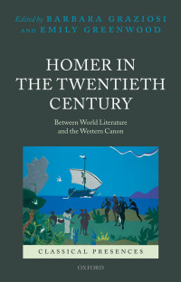 Graziosi, Barbara;Greenwood, Emily; & Emily Greenwood — Homer in the Twentieth Century