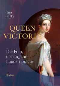 Jane Ridley; — Queen Victoria. Die Frau, die ein Jahrhundert prägte