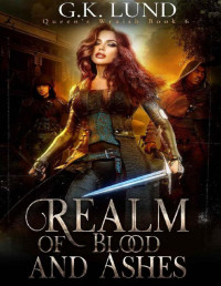 G.K. Lund — Realm of Blood and Ashes (Queen's Wraith Book 6)