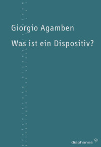 Giorgio Agamben; — Was ist ein Dispositiv?