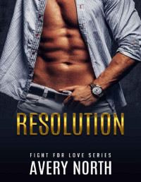Avery North — Resolution: A Steamy Contemporary Romance (Fight for love Book 5)