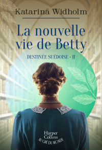 Widholm, Katarina — La nouvelle vie de Betty: Destinée suédoise - Tome 2