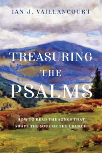 Ian J. Vaillancourt; — Treasuring the Psalms