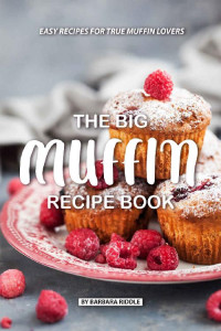 Barbara Riddle — The Big Muffin Recipe Book: Easy Recipes for True Muffin Lovers