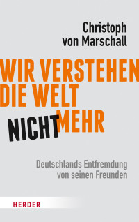 Christoph von Marschall — Wir verstehen die Welt nicht mehr