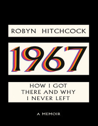 ROBYN. HITCHCOCK — 1967: How I Got There and Why I Never Left