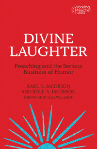 Karl N. Jacobson;Rolf A. Jacobson; & Rolf A. Jacobson — Divine Laughter: Preaching and the Serious Business of Humor