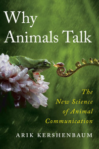 Arik Kershenbaum — Why Animals Talk: The New Science of Animal Communication