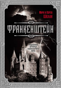 Перси Биши Шелли & Мэри Уолстонкрафт Шелли — Франкенштейн. Подлинная история знаменитого пари